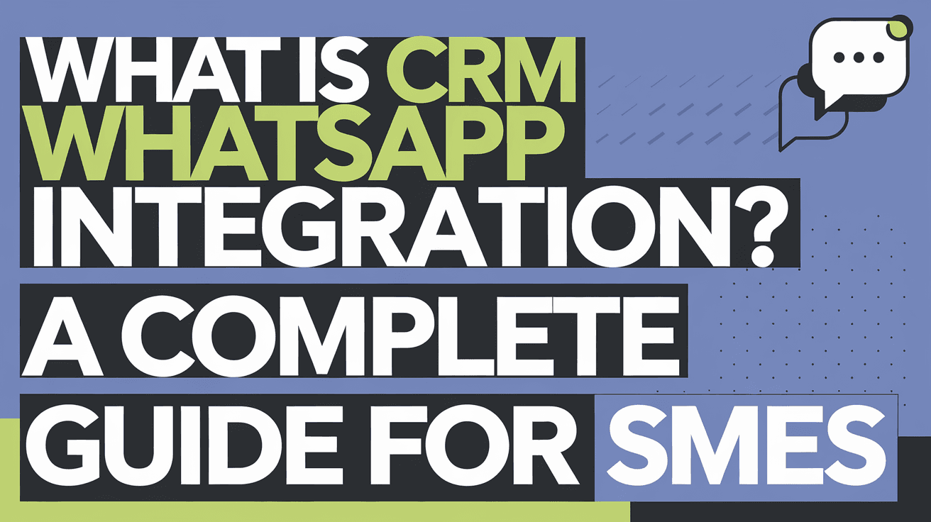 What Is CRM WhatsApp Integration? A Complete Guide for SMEs